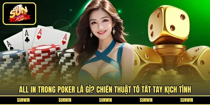 All In Trong Poker Là Gì? Chiến Thuật Tố Tất Tay Kịch Tính