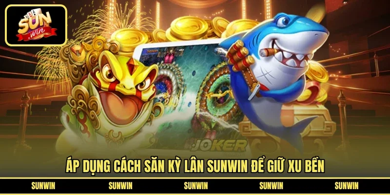 Áp dụng cách săn Kỳ Lân SUNWIN để giữ xu bền