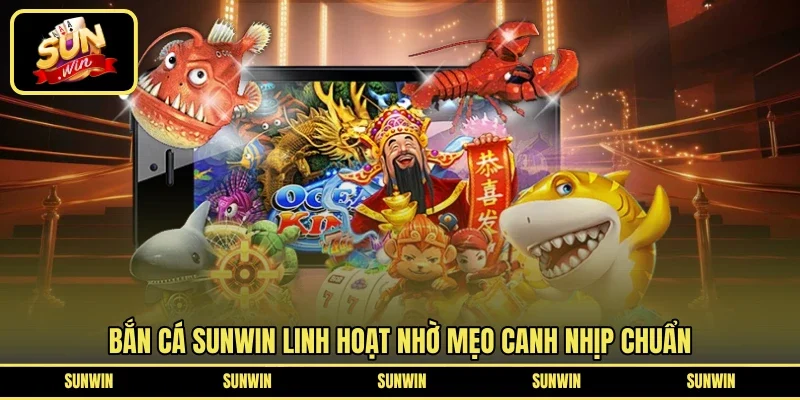 Bắn cá SUNWIN linh hoạt nhờ mẹo canh nhịp chuẩn