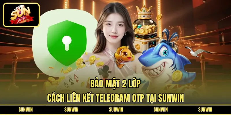 Bảo Mật 2 Lớp | Cách Liên Kết Telegram OTP Tại SUNWIN