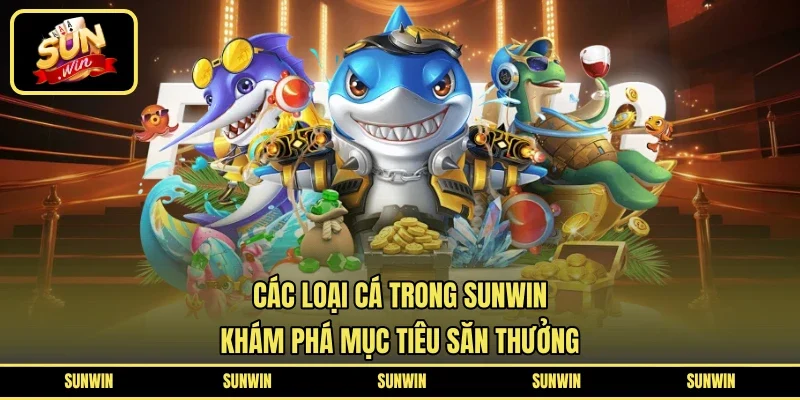 Các Loại Cá Trong SUNWIN - Khám Phá Mục Tiêu Săn Thưởng