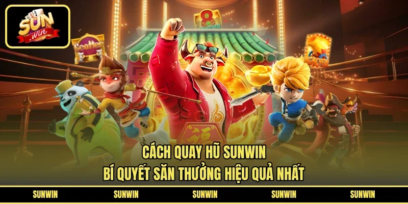 Cách Quay Hũ SUNWIN - Bí Quyết Săn Thưởng Hiệu Quả Nhất
