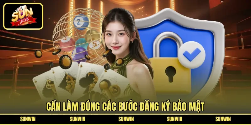 Cần làm đúng các bước đăng ký bảo mật 