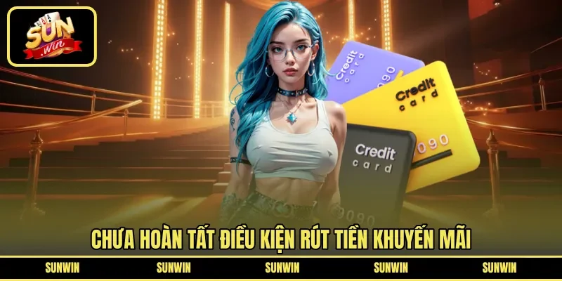 Chưa hoàn tất điều kiện rút tiền khuyến mãi 