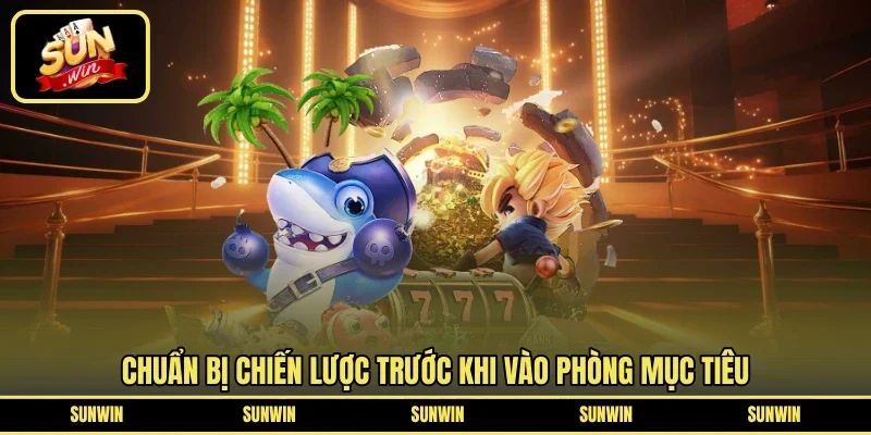 Chuẩn bị chiến lược trước khi vào phòng mục tiêu