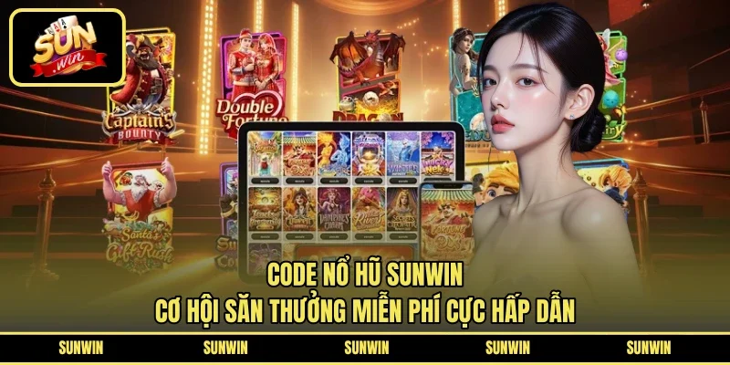 Code Nổ Hũ SUNWIN - Cơ Hội Săn Thưởng Miễn Phí Cực Hấp Dẫn