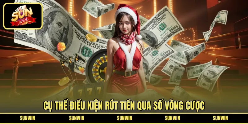 Cụ thể điều kiện rút tiền qua số vòng cược 