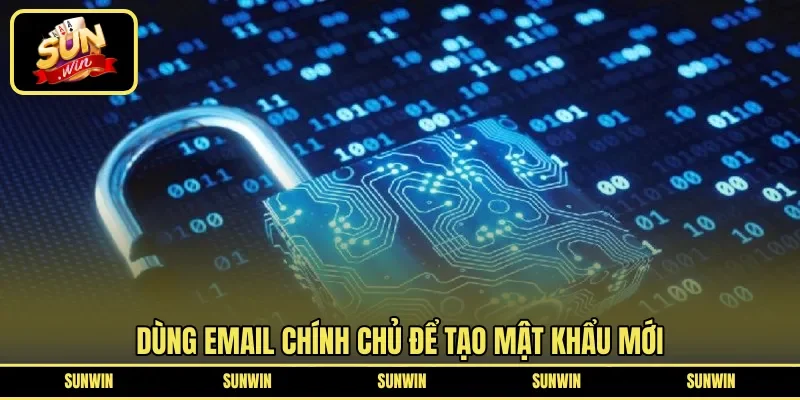 Dùng email chính chủ để tạo mật khẩu mới 