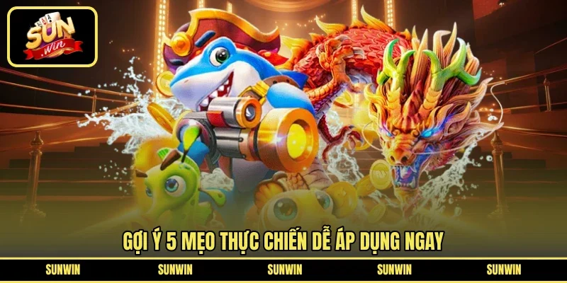 Gợi ý 5 mẹo thực chiến dễ áp dụng ngay