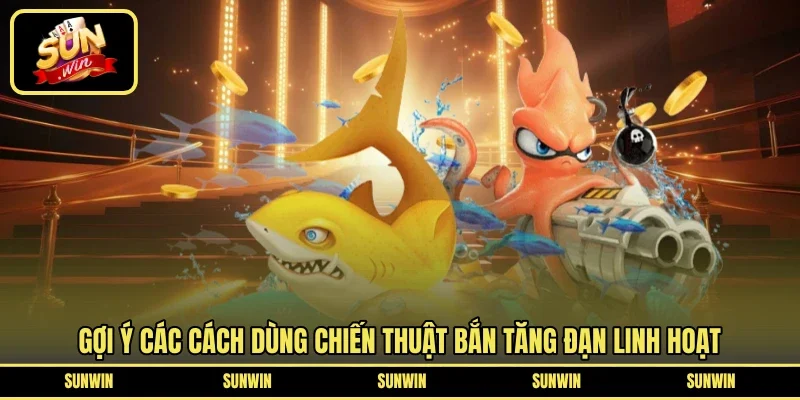 Gợi ý các cách dùng chiến thuật bắn tăng đạn linh hoạt
