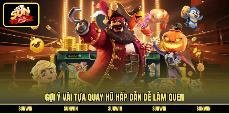 Gợi ý vài tựa quay hũ hấp dẫn dễ làm quen