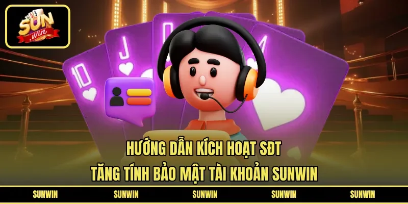 Hướng Dẫn Kích Hoạt SĐT | Tăng Tính Bảo Mật Tài Khoản SUNWIN