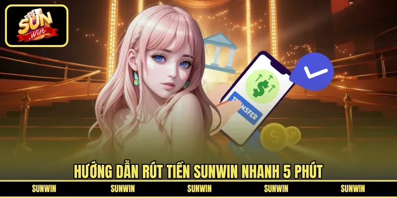 Hướng dẫn rút tiền SUNWIN nhanh 5 phút 