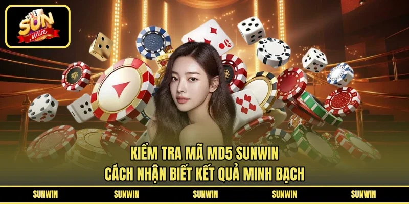 Kiểm Tra Mã MD5 SUNWIN - Cách Nhận Biết Kết Quả Minh Bạch