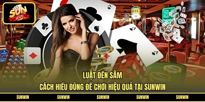 Luật Đền Sâm - Cách Hiểu Đúng Để Chơi Hiệu Quả Tại SUNWIN