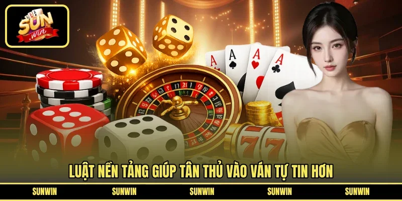 Luật nền tảng giúp tân thủ vào ván tự tin hơn