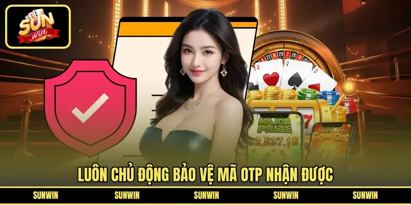 Luôn chủ động bảo vệ mã OTP nhận được 
