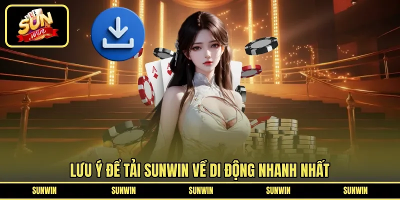 Lưu ý để tải SUNWIN về di động nhanh nhất 