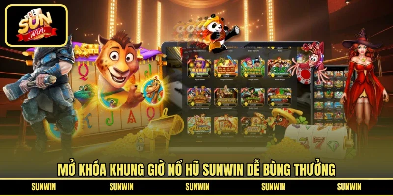 Mở khóa khung giờ nổ hũ SUNWIN dễ bùng thưởng