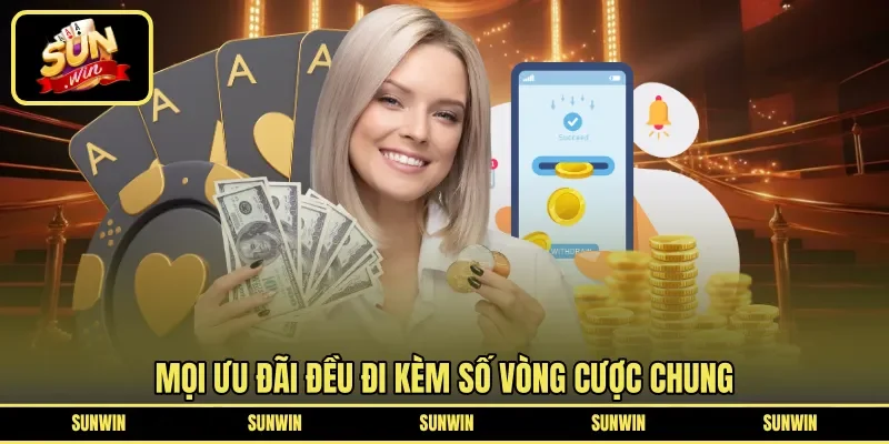 Mọi ưu đãi đều đi kèm số vòng cược chung