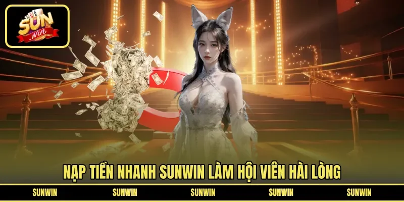 Nạp tiền nhanh SUNWIN làm hội viên hài lòng