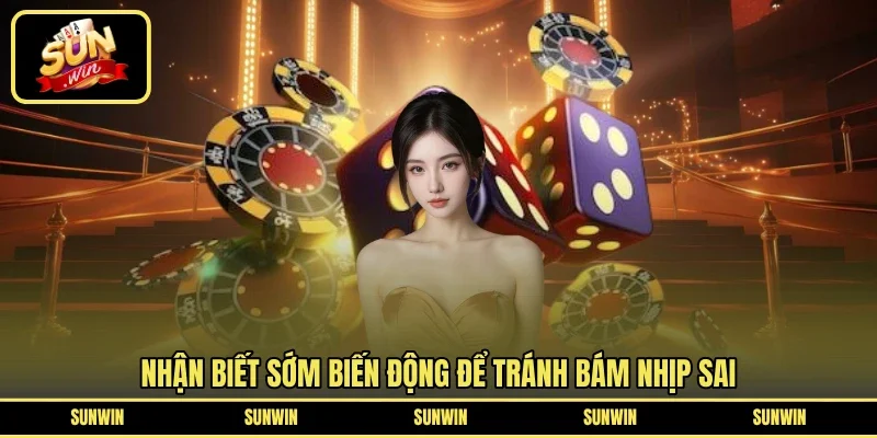 Nhận biết sớm biến động để tránh bám nhịp sai