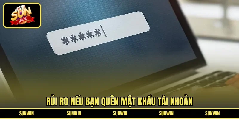 Rủi ro nếu bạn quên mật khẩu tài khoản 