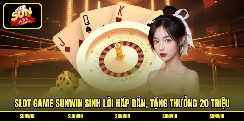 Slot game Sunwin sinh lời hấp dẫn, tặng thưởng 20 triệu