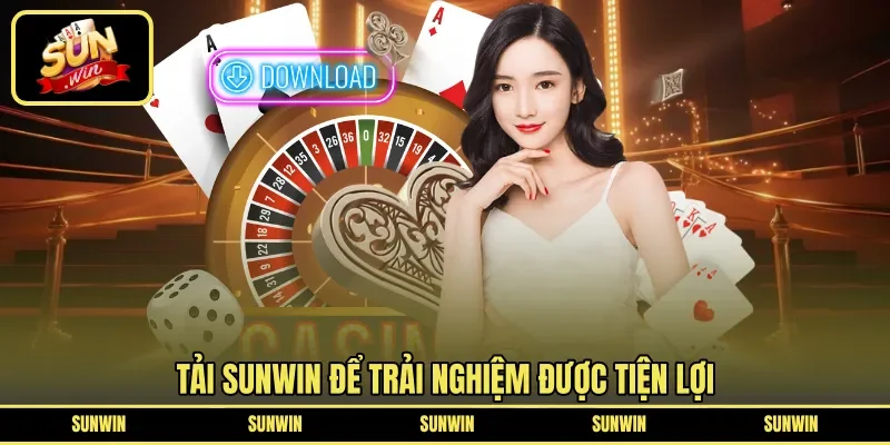 Tải SUNWIN để trải nghiệm được tiện lợi 