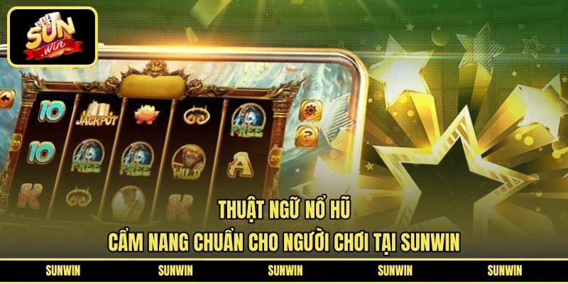 Thuật Ngữ Nổ Hũ - Cẩm Nang Chuẩn Cho Người Chơi Tại SUNWIN