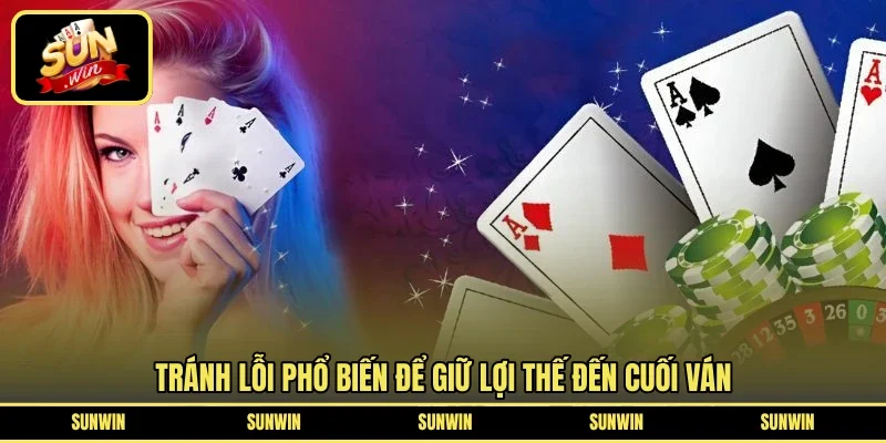 Tránh lỗi phổ biến để giữ lợi thế đến cuối ván