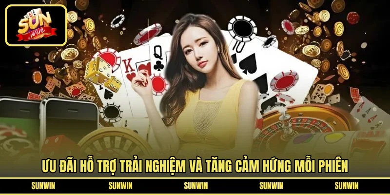 Ưu đãi hỗ trợ trải nghiệm và tăng cảm hứng mỗi phiên