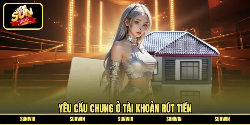 Yêu cầu chung ở tài khoản rút tiền 